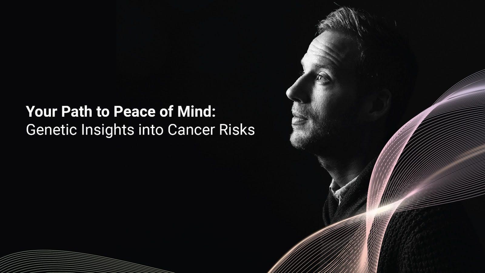 Your Path to Peace of Mind: Genetic Insights into Cancer Risks